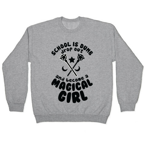 School is Dumb Drop Out and Become A Magical Girl Pullover