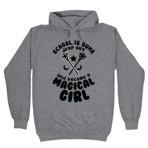 School is Dumb Drop Out and Become A Magical Girl Hooded Sweatshirt