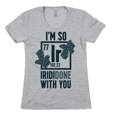 I'm So IridiDONE with you Womens T-Shirt