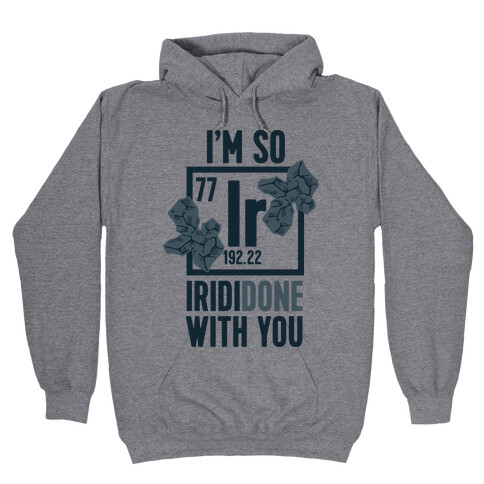 I'm So IridiDONE with you Hooded Sweatshirt