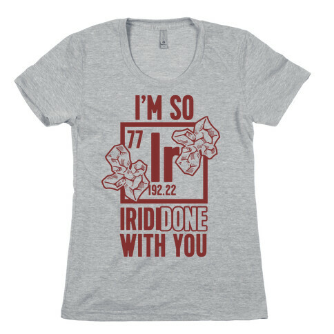 I'm So IridiDONE with you Womens T-Shirt