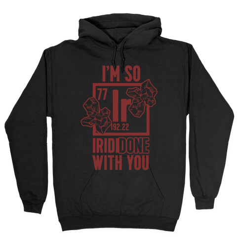 I'm So IridiDONE with you Hooded Sweatshirt