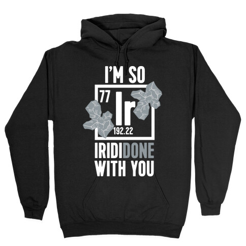 I'm So IridiDONE with you Hooded Sweatshirt