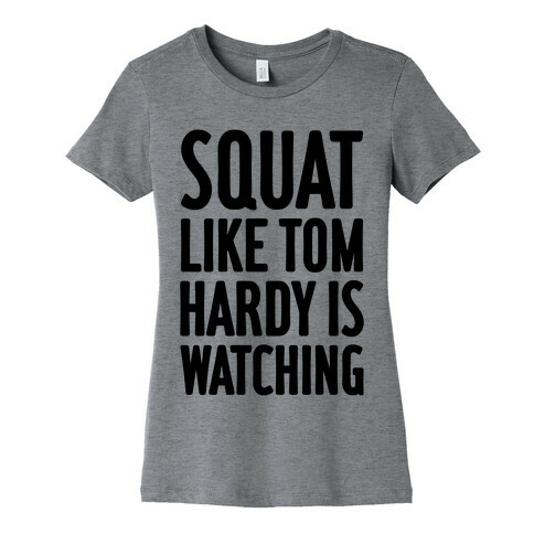 Squat Like Tom Hardy Is Watching Womens T-Shirt