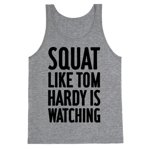 Squat Like Tom Hardy Is Watching Tank Top