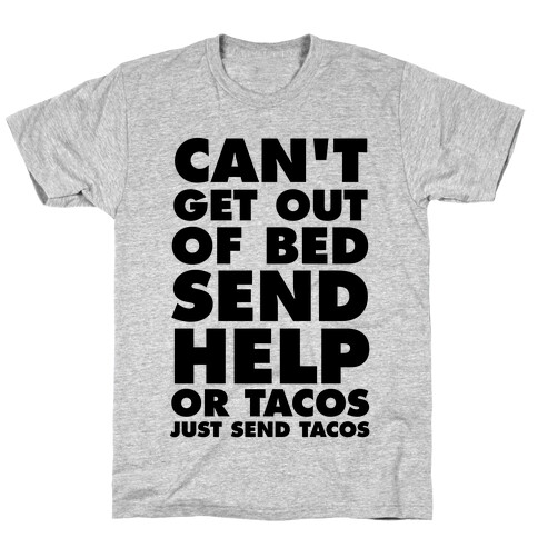 Can't Get Out Of Bed, Send Help (Or Tacos, Just Send Tacos) T-Shirt