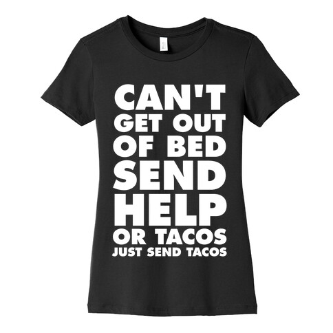 Can't Get Out Of Bed, Send Help (Or Tacos, Just Send Tacos) Womens T-Shirt