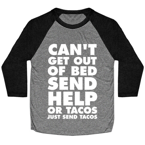 Can't Get Out Of Bed, Send Help (Or Tacos, Just Send Tacos) Baseball Tee
