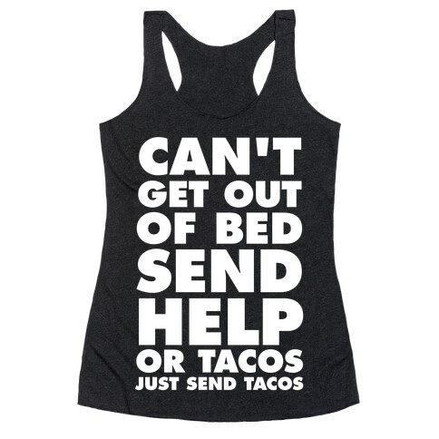 Can't Get Out Of Bed, Send Help (Or Tacos, Just Send Tacos) Racerback Tank Top