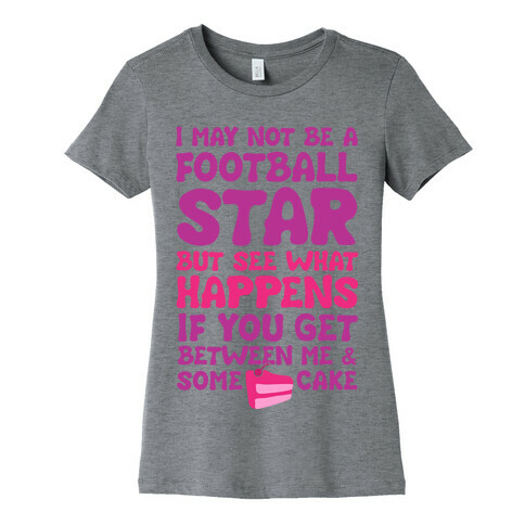 I May Not Be A Football Star (But Don't Get Between Me And Cake) Womens T-Shirt