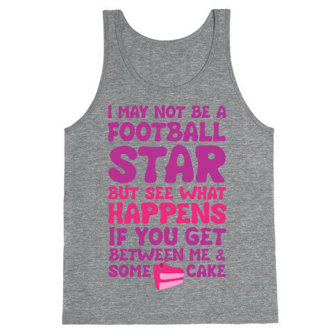 I May Not Be A Football Star (But Don't Get Between Me And Cake) Tank Top