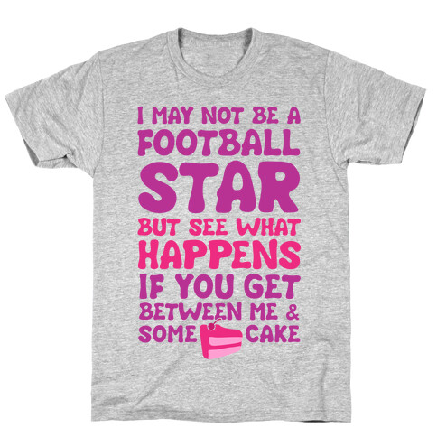 I May Not Be A Football Star (But Don't Get Between Me And Cake) T-Shirt