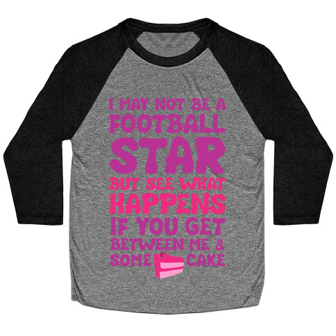 I May Not Be A Football Star (But Don't Get Between Me And Cake) Baseball Tee
