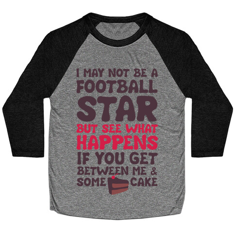 I May Not Be A Football Star (But Don't Get Between Me And Cake) Baseball Tee