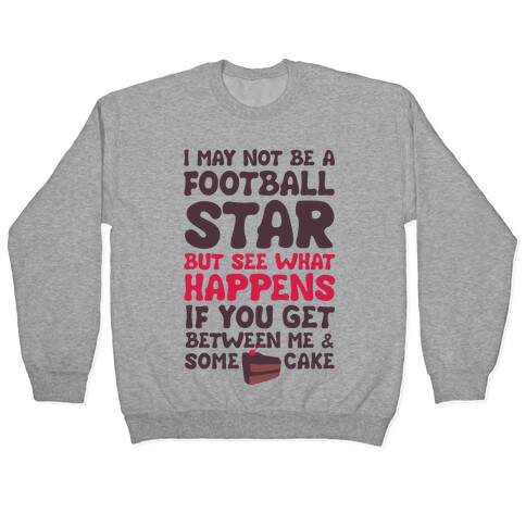 I May Not Be A Football Star (But Don't Get Between Me And Cake) Pullover