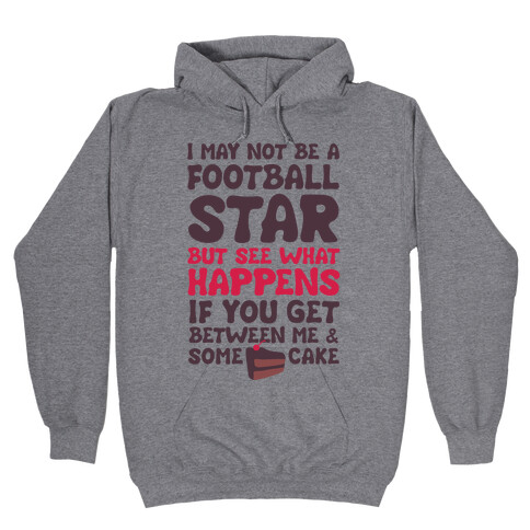 I May Not Be A Football Star (But Don't Get Between Me And Cake) Hooded Sweatshirt