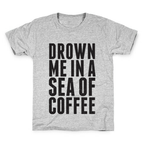Drown Me In A Sea Of Coffee Kids T-Shirt
