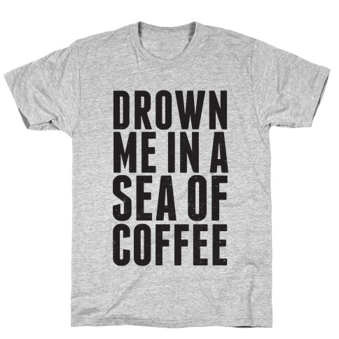 Drown Me In A Sea Of Coffee T-Shirt