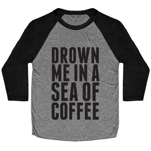 Drown Me In A Sea Of Coffee Baseball Tee