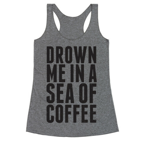 Drown Me In A Sea Of Coffee Racerback Tank Top
