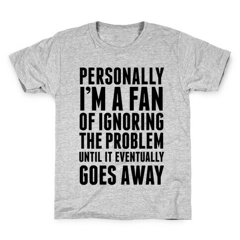 Personally I'm A Fan Of Ignoring The Problem Until It Eventually Goes Away Kids T-Shirt