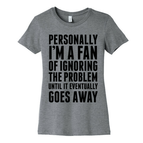 Personally I'm A Fan Of Ignoring The Problem Until It Eventually Goes Away Womens T-Shirt