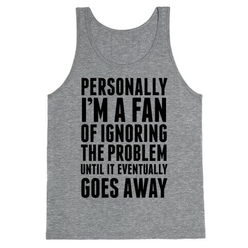 Personally I'm A Fan Of Ignoring The Problem Until It Eventually Goes Away Tank Top