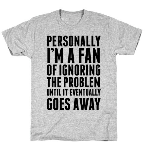 Personally I'm A Fan Of Ignoring The Problem Until It Eventually Goes Away T-Shirt
