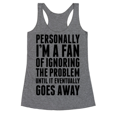 Personally I'm A Fan Of Ignoring The Problem Until It Eventually Goes Away Racerback Tank Top