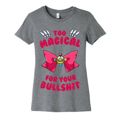 Too Magical For Your Bullshit Womens T-Shirt