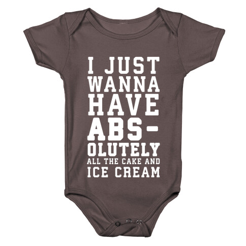 I Just Wanna Have ABS - olutely All The Cake And Ice Cream Baby One-Piece