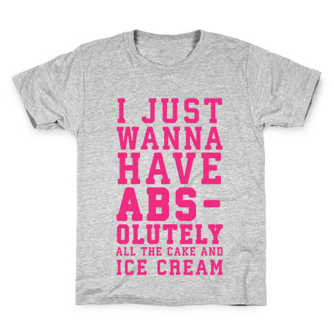 I Just Wanna Have ABS - olutely All The Cake And Ice Cream Kids T-Shirt