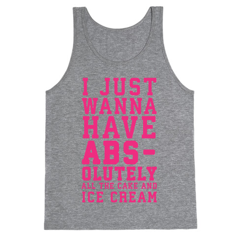 I Just Wanna Have ABS - olutely All The Cake And Ice Cream Tank Top