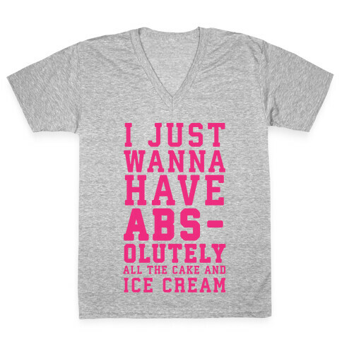 I Just Wanna Have ABS - olutely All The Cake And Ice Cream V-Neck Tee Shirt