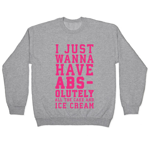 I Just Wanna Have ABS - olutely All The Cake And Ice Cream Pullover