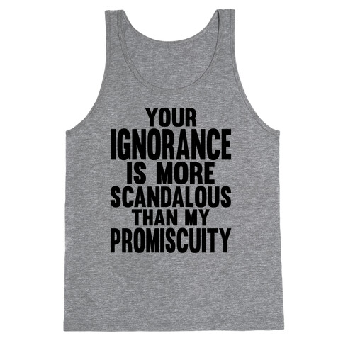 Your Ignorance is More Scandalous than my Promiscuity Tank Top