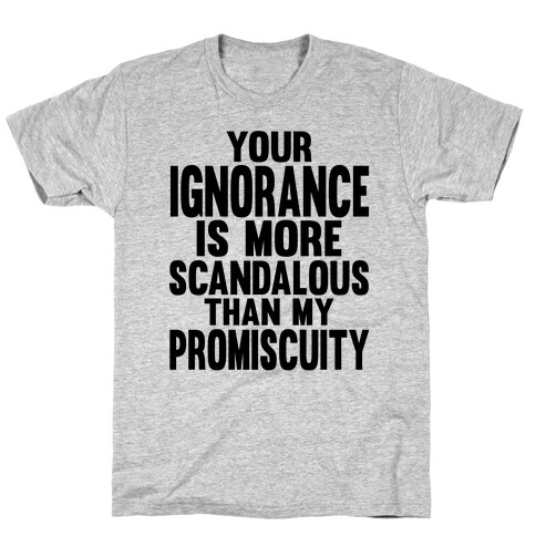 Your Ignorance is More Scandalous than my Promiscuity T-Shirt