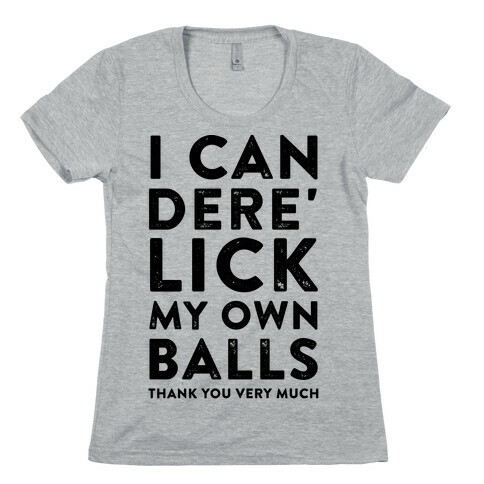 I Can Dere' Lick My Own Balls Thank You Very Much Womens T-Shirt