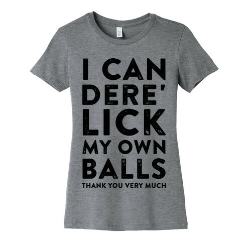 I Can Dere' Lick My Own Balls Thank You Very Much Womens T-Shirt