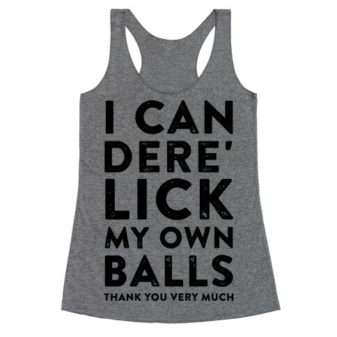 I Can Dere' Lick My Own Balls Thank You Very Much Racerback Tank Top