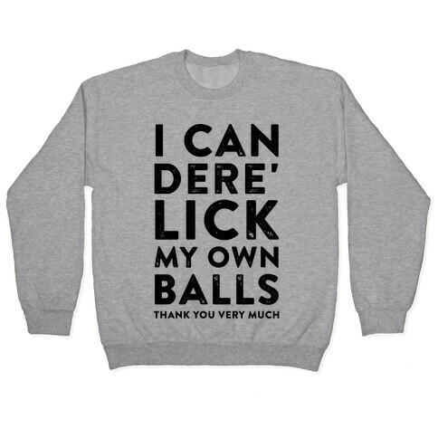 I Can Dere' Lick My Own Balls Thank You Very Much Pullover