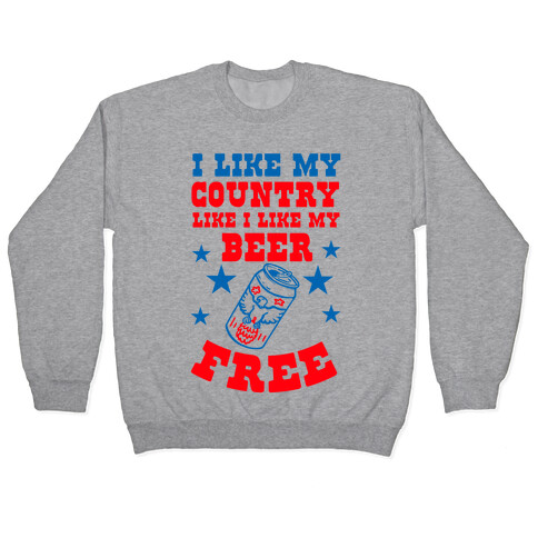 I Like My Country Like I Like My Beer. FREE. Pullover