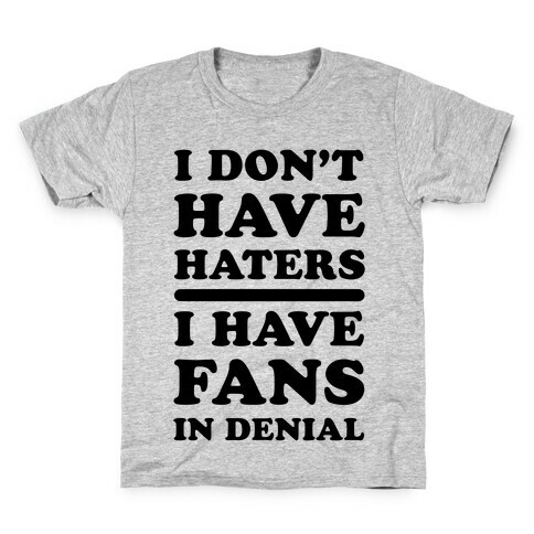 I Don't Have Haters. I Have Fans in Denial Kids T-Shirt