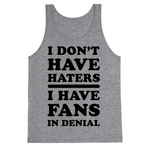 I Don't Have Haters. I Have Fans in Denial Tank Top