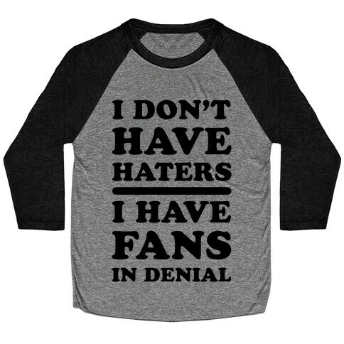 I Don't Have Haters. I Have Fans in Denial Baseball Tee