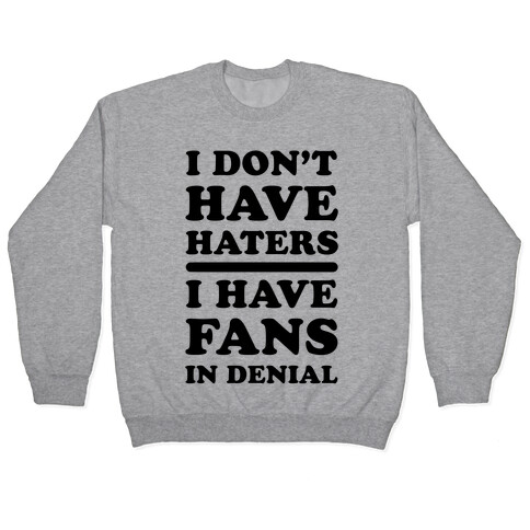 I Don't Have Haters. I Have Fans in Denial Pullover
