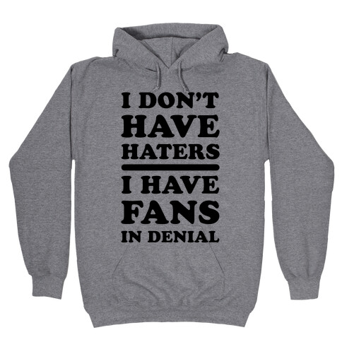 I Don't Have Haters. I Have Fans in Denial Hooded Sweatshirt