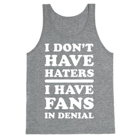 I Don't Have Haters. I Have Fans in Denial Tank Top