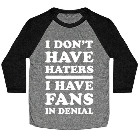 I Don't Have Haters. I Have Fans in Denial Baseball Tee
