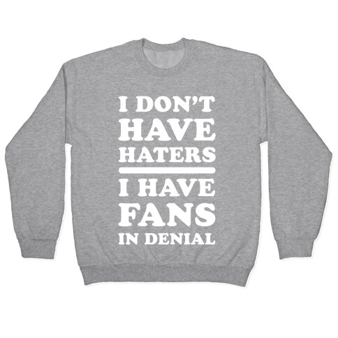 I Don't Have Haters. I Have Fans in Denial Pullover